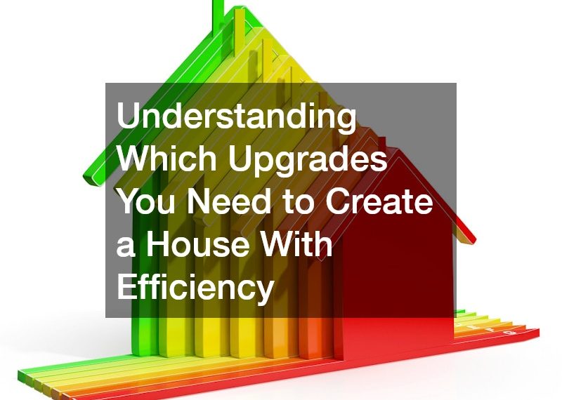 Understanding Which Upgrades You Need to Create a House With Efficiency